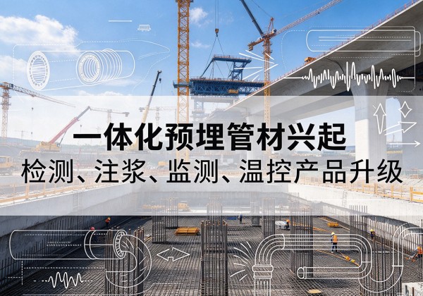 东方一体化管材产品兴起，声测注浆一体管、多功能预埋管应用增多